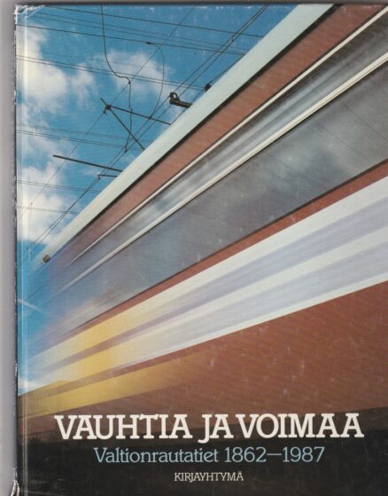 Vauhtia ja voimaa - valtionrautatiet 1862-1987