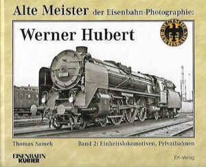 Alte Meister der Eisenbahn-Photographie:Werner Hubert / Band 2: Einheitslokomotiven, Privatbahnen