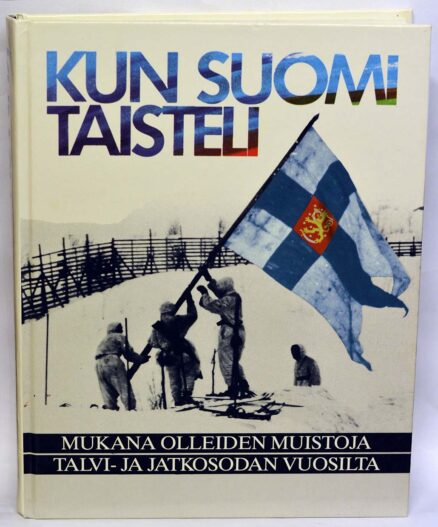 Kun Suomi taisteli. Mukanaolleiden muistoja talvi- ja jatkosodan vuosilta