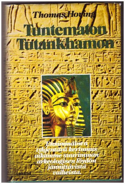 Tuntematon Tutankhamon - ensimmäinen tyhjentävä kertomus aikamme suurimman arkeologisen löydön jännittävistä vaiheista