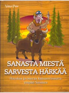 Sanasta miestä sarvesta härkää - Hauskaa ja osuvaa kansanviisautta ympäri Suomea