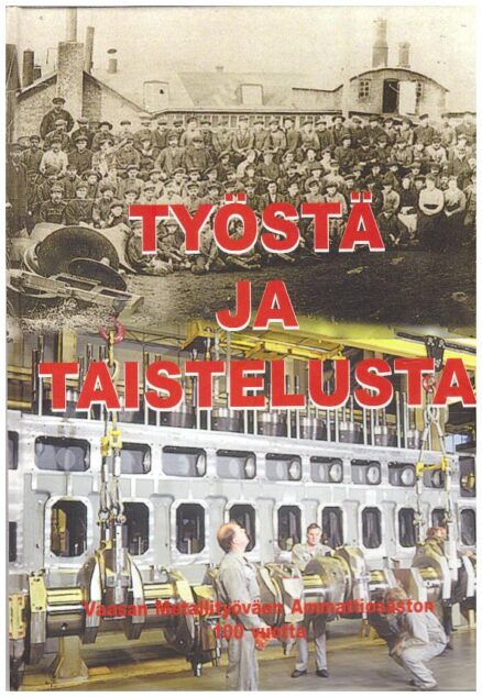 Työstä ja taistelusta - Vaasan metallityöväen ammattiosaston 100 vuotta