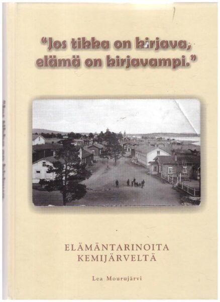 "Jos tikka on kirjava, elämä on kirjavampi" - elämäntarinoita Kemijärveltä