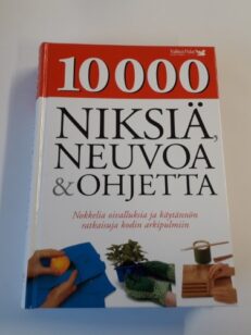 10000 niksiä, neuvoa & ohjetta - nokkelia oivalluksia ja käytännön ratkaisuja kodin arkipulmiin