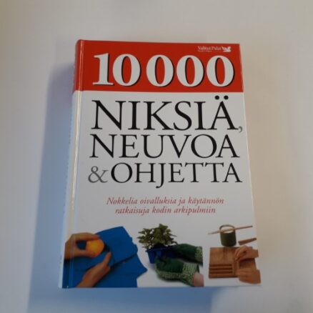 10000 niksiä, neuvoa & ohjetta - nokkelia oivalluksia ja käytännön ratkaisuja kodin arkipulmiin