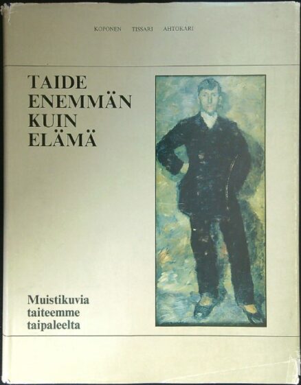 Taide enemmän kuin elämä - Muistikuvia taiteemme taipaleelta