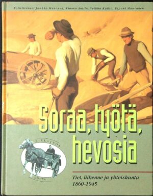 Soraa, työtä, hevosia - Tiet, liikenne ja yhteiskunta 1860-1945