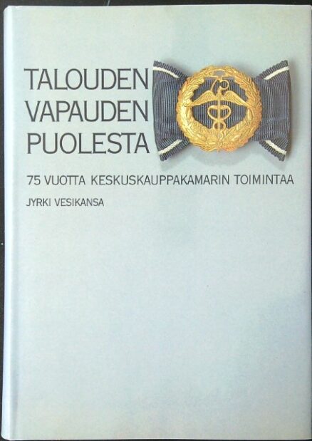 Talouden vapauden puolesta - 75 vuotta keskuskauppakamarin toimintaa