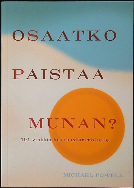 Osaatko paistaa munan? 101 vinkkiä kokkauskammoiselle