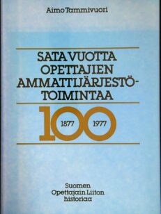 Sata vuotta opettajien ammattijärjestötoimintaa 1877-1977. Suomen Opettajain Liiton historiaa