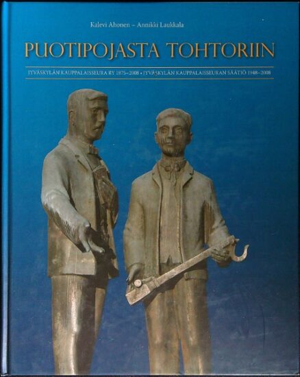 Puotipojasta tohtoriin : Jyväskylän kauppalaisseura 1875-2008 : Jyväskylän kauppalaisseuran säätiö 1948-2008