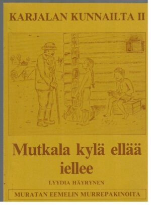 Karjalan kunnailta II Mutkala kylä ellää iellee - Muratan Eemelin murrepakinoita