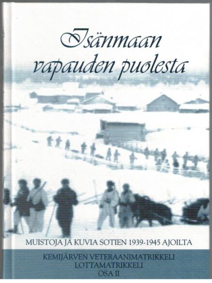 Isänmaan vapauden puolesta - muistoja ja kuvia sotien 1939-1945 ajoilta Kemijärven veteraanimatrikkeli lottamatrikkeli osa 2