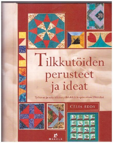 Tilkkutöiden perusteet ja ideat - työtavat ja sata tilkkutyöblokkia inspiraation lähteeksi