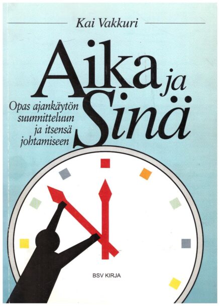 Aika ja sinä - opas ajankäytön suunnitteluun ja itsensä johtamiseen