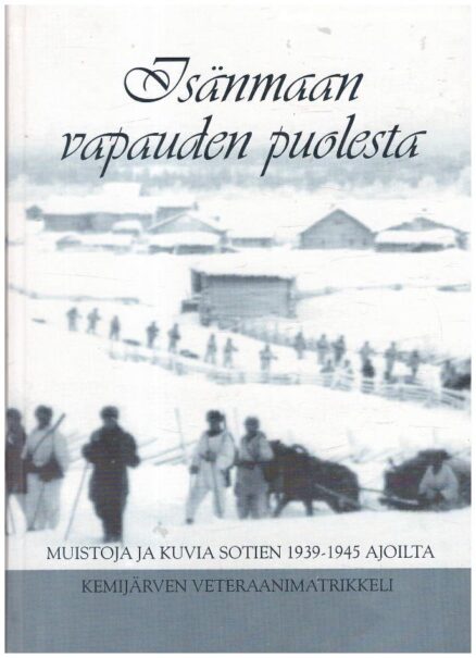 Isänmaan vapauden puolesta - muistoja ja kuvia sotien 1939-1945 ajoilta Kemijärven veteraanimatrikkeli