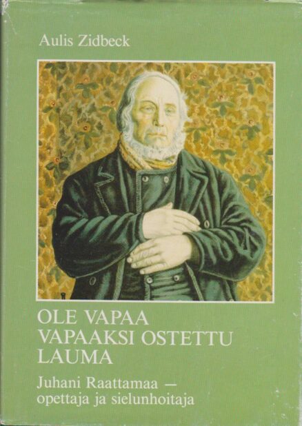 Ole vapaa vapaaksi ostettu lauma - Juhani Raattama-opettaja ja sielunhoitaja