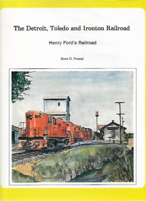 The Detroit, Toledo and Ironton Railroad - Henry Ford´s Railroad