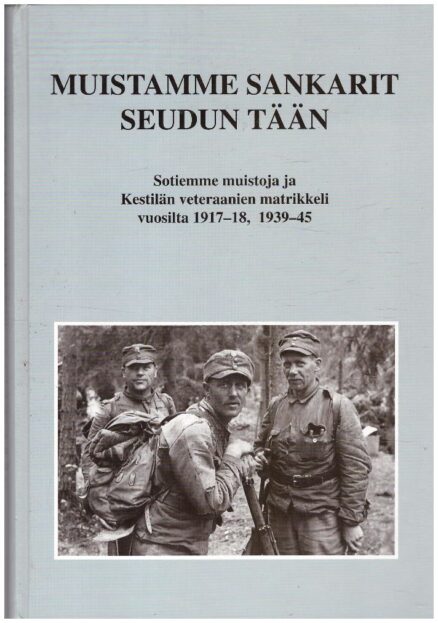 Muistamme sankarit seudun tään - Sotiemme muistoja ja Kestilän veteraanien matrikkeli vuosilta 1917-18, 1939-45