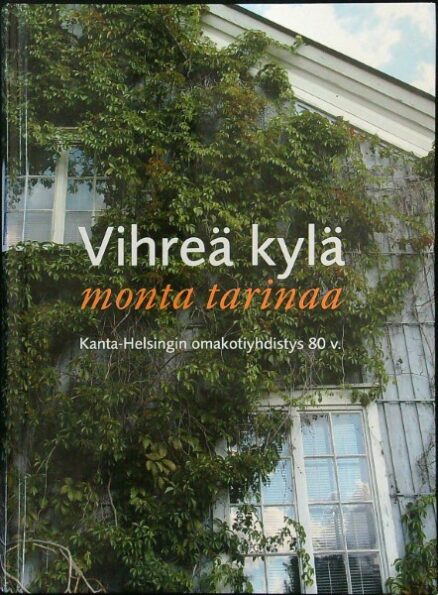 Vihreä kylä - Monta tarinaa - Kanta-Helsingin omakotiyhdistys 80 v.