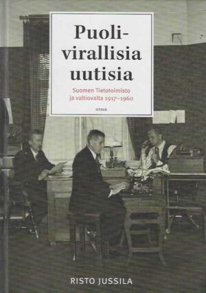 Puolivirallisia uutisia Suomen Tietotoimisto ja valtiovalta 1917-1960