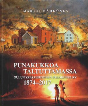 Punakukkoa taltuttamassa Oulun vapaaehtoinen palokunta 1874-2017