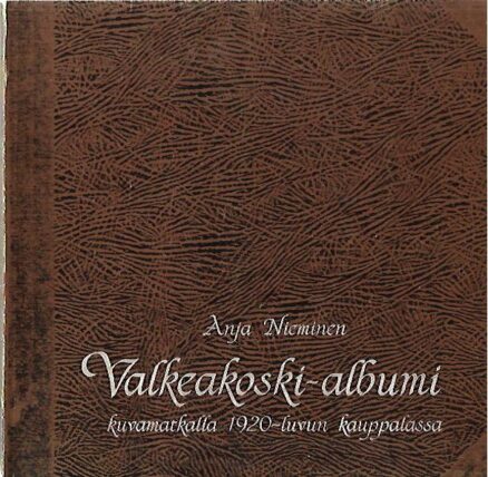 Valkeakoski-albumi - Kuvamatkalla 1920-luvun kauppalassa