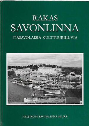 Rakas Savonlinna - Itäsavolaisia kulttuurikuvia
