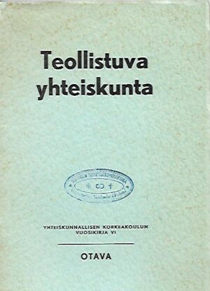 Teollistuva yhteiskunta - Yhteiskunnallisen korkeakoulun vuosikirja VI