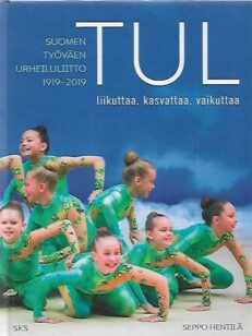 TUL - Liikuttaa, kasvattaa, vaikuttaa : Suomen Työväen Urheiluliitto 1919-2019