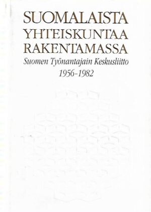 Suomalaista yhteiskuntaa rakentamassa - Suomen Työnantajain Keskusliitto 1956-1982