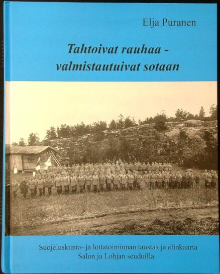 Tahtoivat rauhaa - valmistautuivat sotaan - Suojelukunta- ja lottatoiminnan taustaa ja elinkaarta Salon ja Lohjan seuduilla