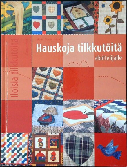 Iloisia tilkkutöitä - Hauskoja tilkkutöitä aloittelijalle