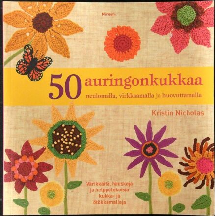 50 auringonkukkaa - neulomalla, virkkaamalla ja huovuttamalla