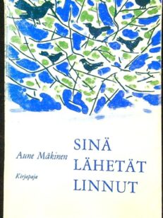 Sinä lähetät linnut - runoja, muistiinpanoja, kirjeitä