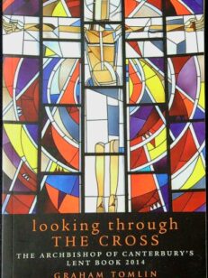Looking Through the Cross: The Archbishop of Canterbury's Lent Book 2014