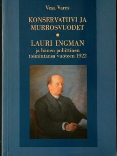 Konservatiivi ja murrosvuodet - Lauri Ingman ja hänen poliittinen toimintansa vuoteen 1922