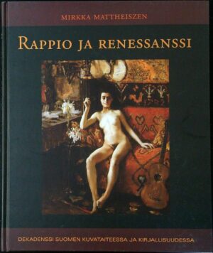 Rappio ja renesanssi - Dekadenssi Suomen kuvateiteessa ja kirjallisuudessa