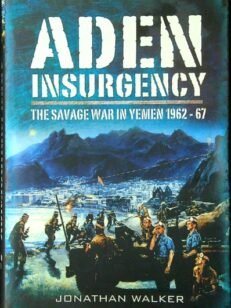 Aden Insurgency: The Savage War in Yemen 1962-67