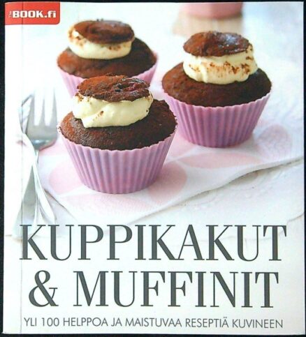 Kuppikakut & muffinit Yli 100 helppoa ja maistuvaa reseptiä kuvineen