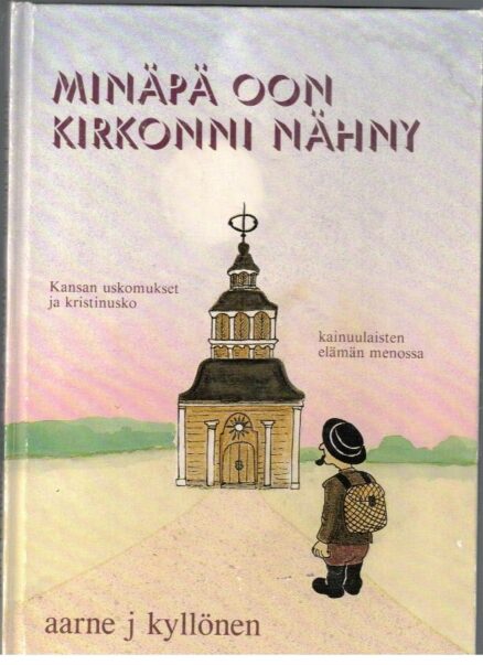 Minäpä oon kirkonni nähny - Kansan uskomukset ja kristinusko kainuulaisten elämän menossa