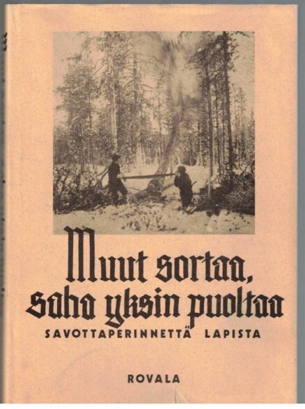 Muut sortaa, saha yksin puoltaa - savottaperinnettä Lapista