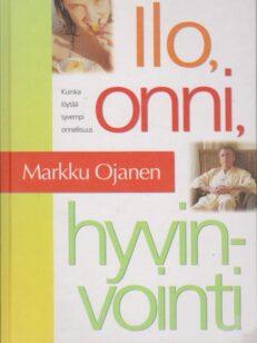 Ilo, onni, hyvinvointi -kuinka löytää syvempi onnellisuus