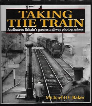 Taking the Train - A tribute to Britain´s greatest railway photographers