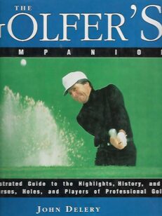 The Golfers Companion - An Illustrated Guide to the Highlights, History and Best Courses, Holes and Players of Professional Golf