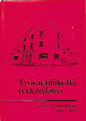 Työväenliikettä tyykikylässä - Forssan Työväenyhdistys 1889-1989