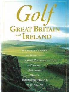 Golf - Great Britain and Ireland : A Traveler´s Guide to More than 2500 Courses in England, Scotland, Wales, Northern Ireland and Ireland