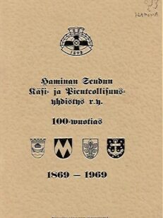 Haminan seudun käsi- ja pienteollisuusyhdistys r.y. 100-vuotias 1869-1969