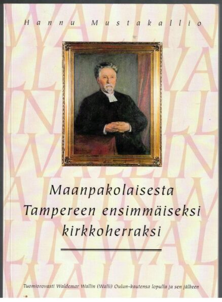 Maanpakolaisesta Tampereen ensimmäiseksi kirkkoherraksi - Tuomiorovasti Waldemar Wallin (Walli) Oulun-kautensa lopulla ja sen jälkeen