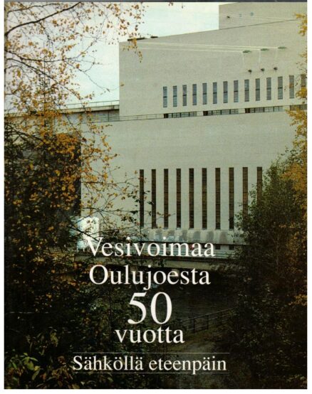 Sähköllä eteenpäin - Vesivoimaa Oulujoesta 50 vuotta